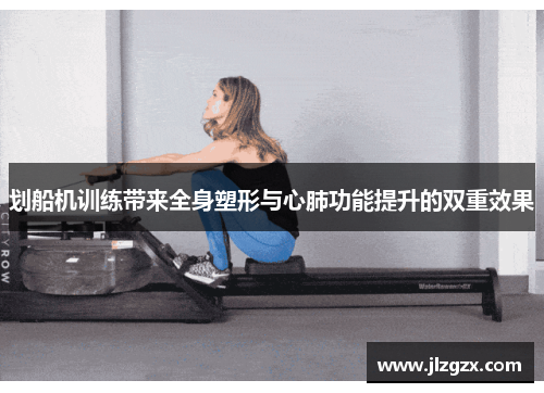 划船机训练带来全身塑形与心肺功能提升的双重效果
