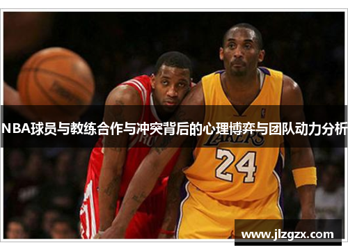 NBA球员与教练合作与冲突背后的心理博弈与团队动力分析